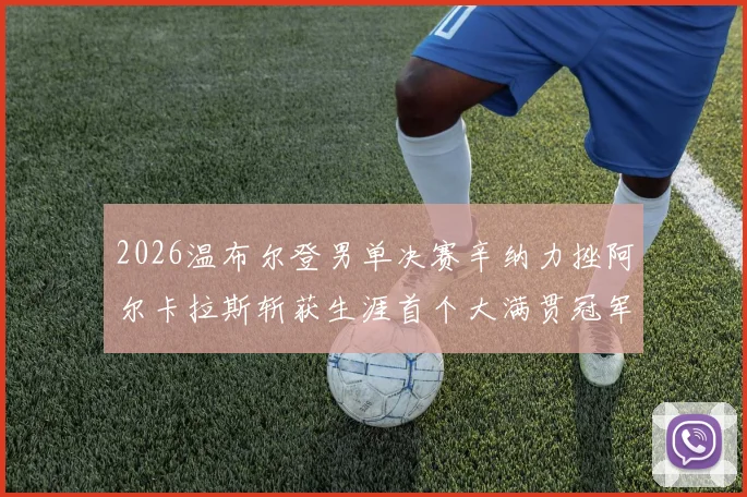2026温布尔登男单决赛辛纳力挫阿尔卡拉斯斩获生涯首个大满贯冠军